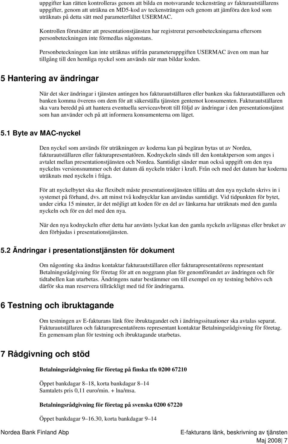 Personbeteckningen kan inte uträknas utifrån parameteruppgiften USERMAC även om man har tillgång till den hemliga nyckel som används när man bildar koden.