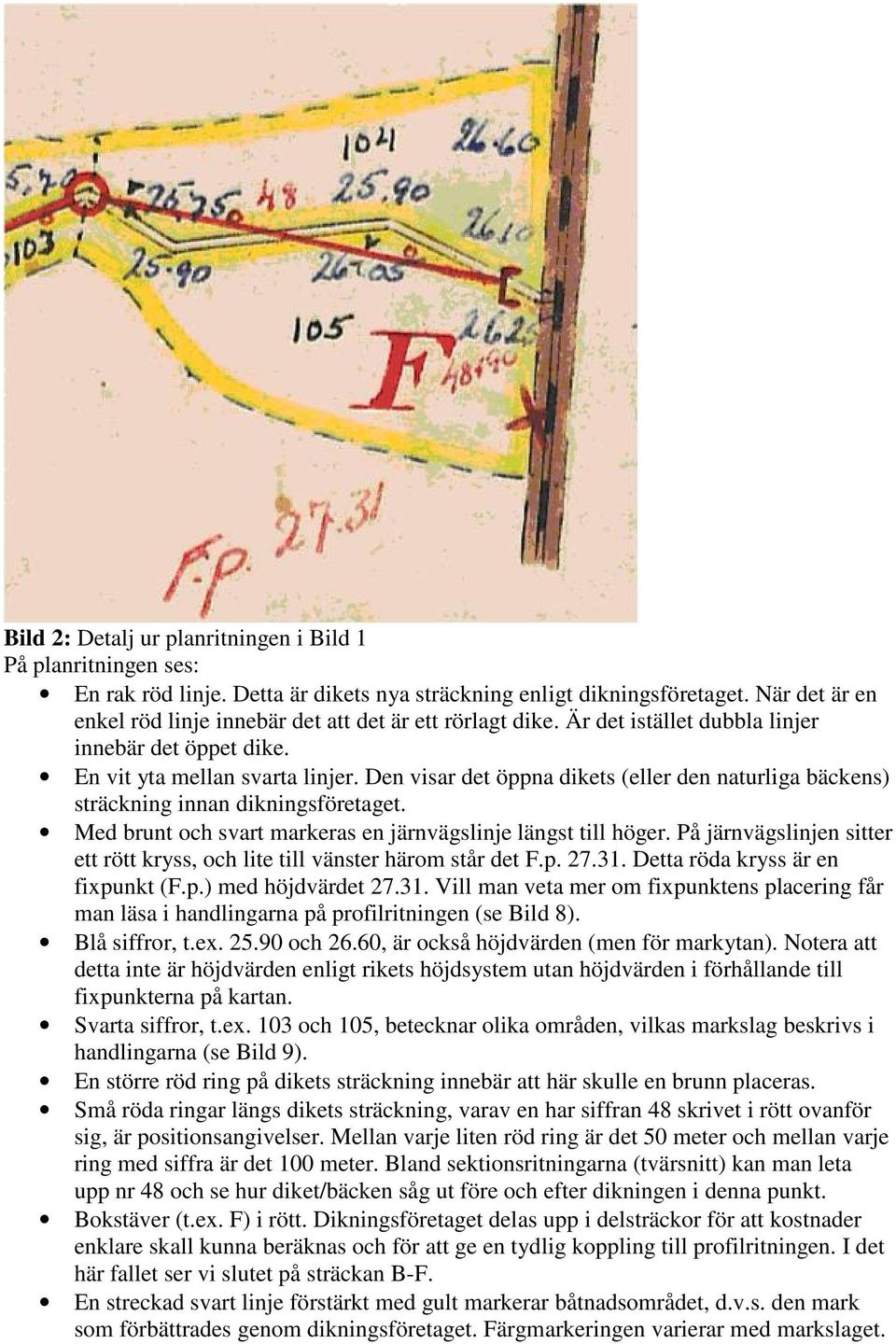 Den visar det öppna dikets (eller den naturliga bäckens) sträckning innan dikningsföretaget. Med brunt och svart markeras en järnvägslinje längst till höger.