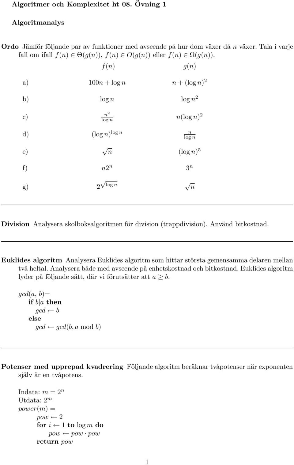 f(n) g(n) a) 100n +logn n+(logn) 2 b) 2 c) n 2 n() 2 d) () n e) n () 5 f) n2 n n g) 2 n Division Analysera skolboksalgoritmen för division (trappdivision). Använd bitkostnad.