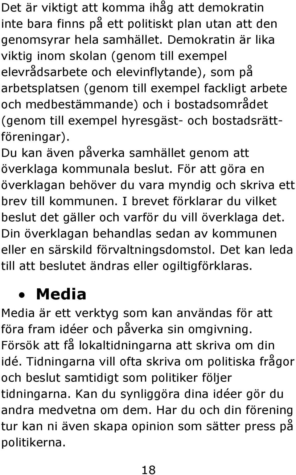 till exempel hyresgäst- och bostadsrättföreningar). Du kan även påverka samhället genom att överklaga kommunala beslut.