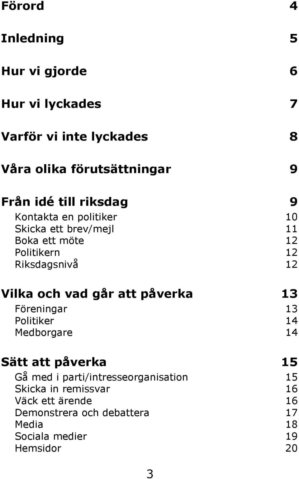 och vad går att påverka 13 Föreningar 13 Politiker 14 Medborgare 14 Sätt att påverka 15 Gå med i