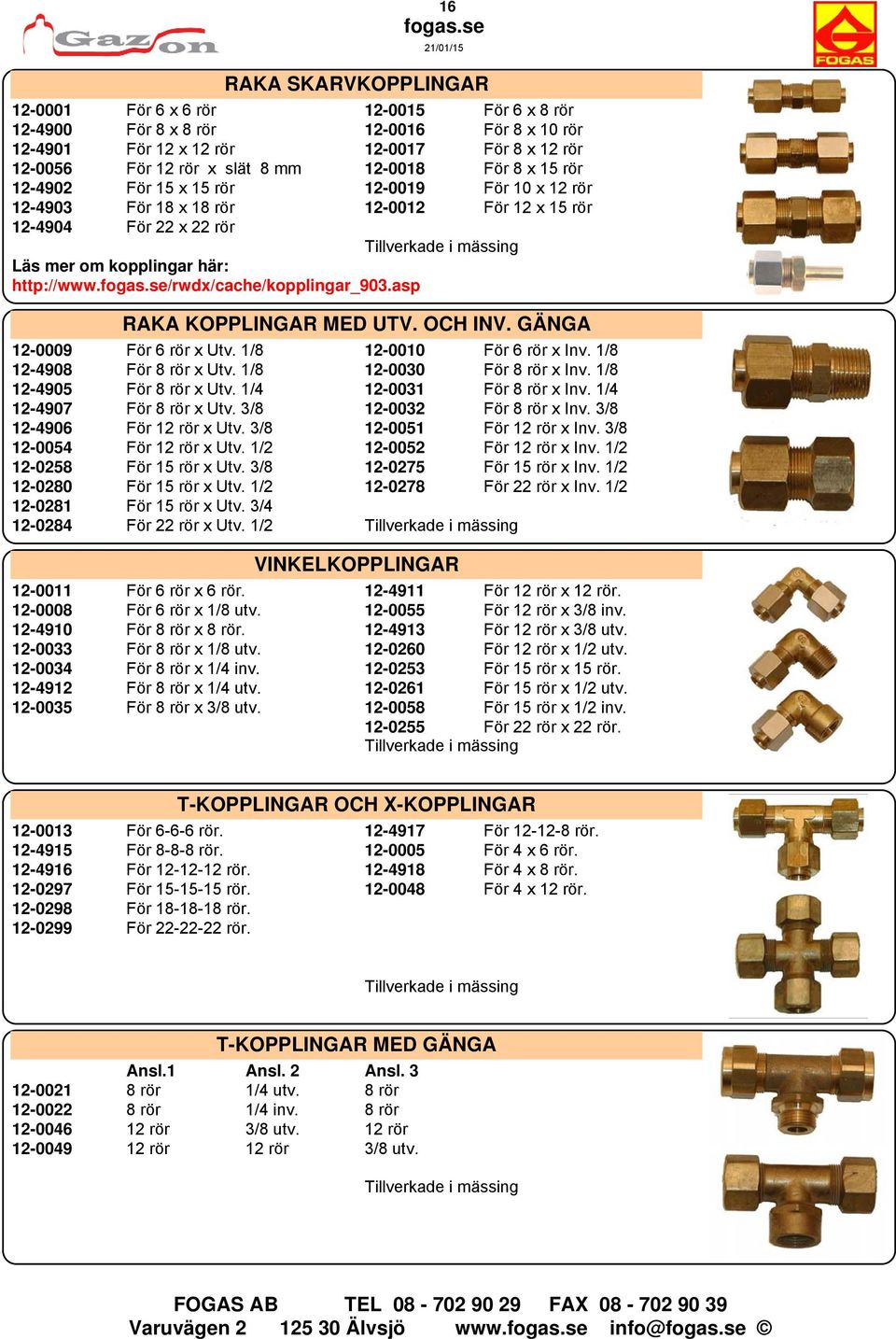 /rwdx/cache/kopplingar_903.asp RAKA KOPPLINGAR MED UTV. OCH INV. GÄNGA 12-0009 För 6 rör x Utv. 1/8 12-0010 För 6 rör x Inv. 1/8 12-4908 För 8 rör x Utv. 1/8 12-0030 För 8 rör x Inv.