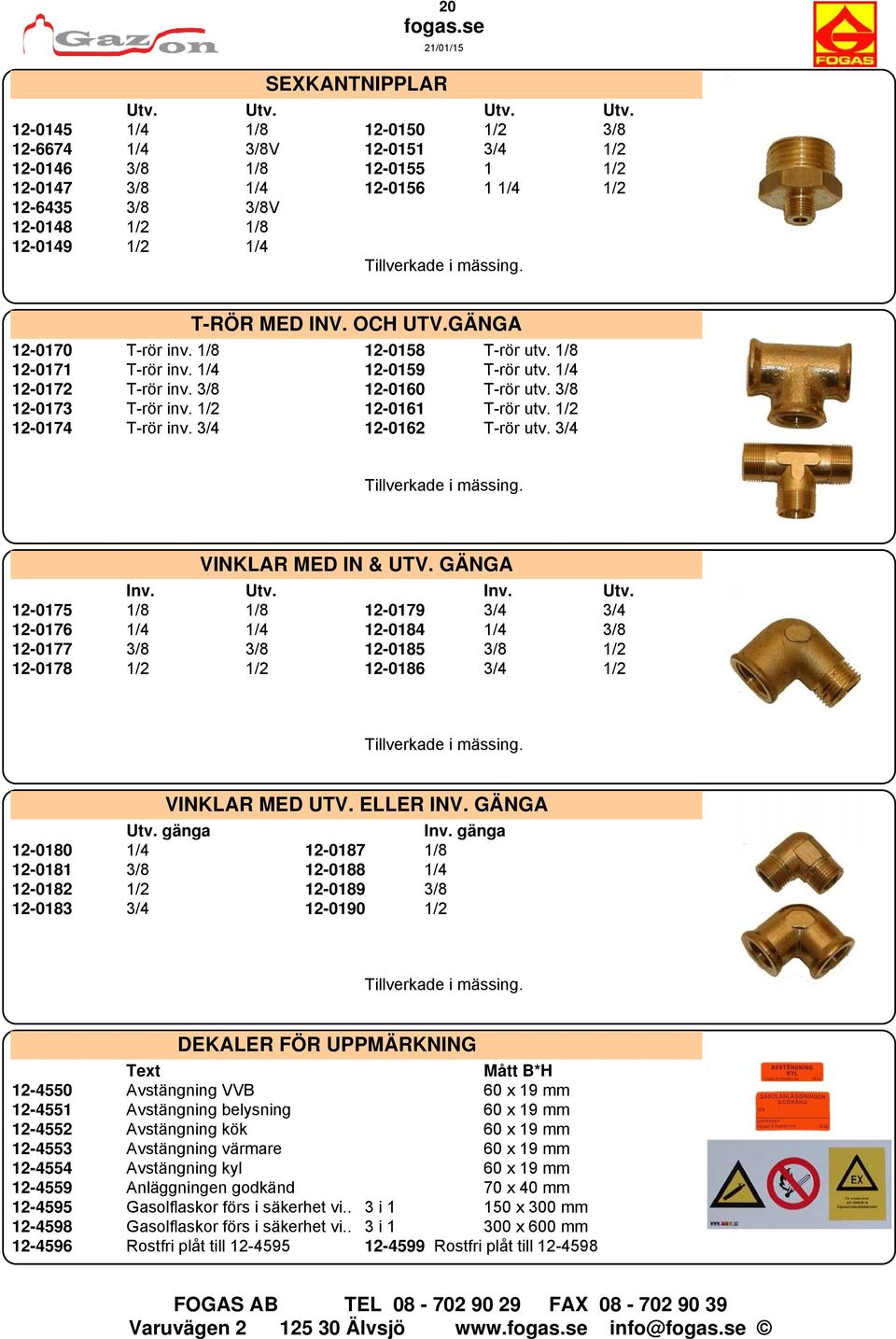 Utv. 12-0145 1/4 1/8 12-0150 1/2 3/8 12-6674 1/4 3/8V 12-0151 3/4 1/2 12-0146 3/8 1/8 12-0155 1 1/2 12-0147 3/8 1/4 12-0156 1 1/4 1/2 12-6435 3/8 3/8V 12-0148 1/2 1/8 12-0149 1/2 1/4 Tillverkade i