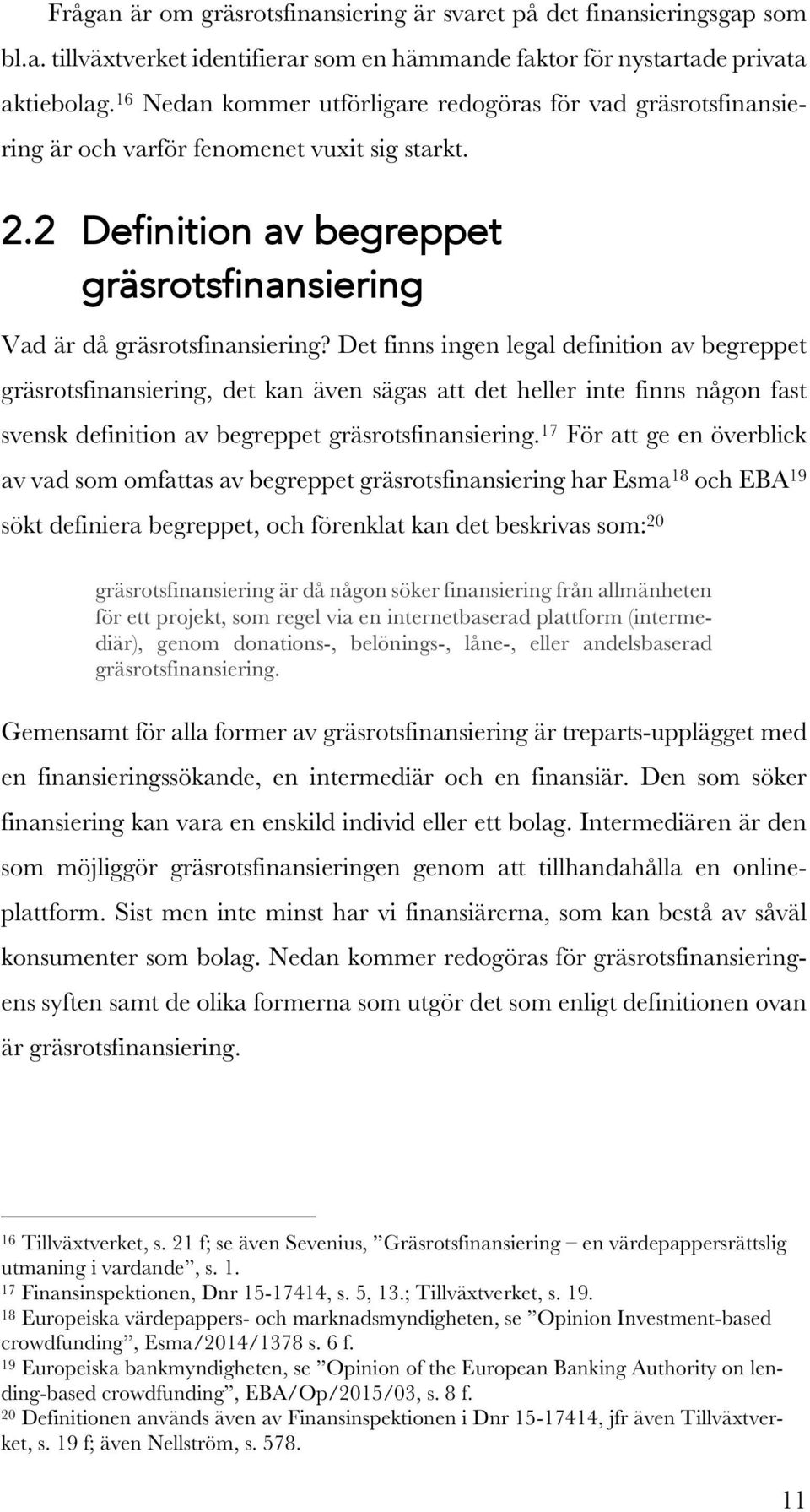 Det finns ingen legal definition av begreppet gräsrotsfinansiering, det kan även sägas att det heller inte finns någon fast svensk definition av begreppet gräsrotsfinansiering.