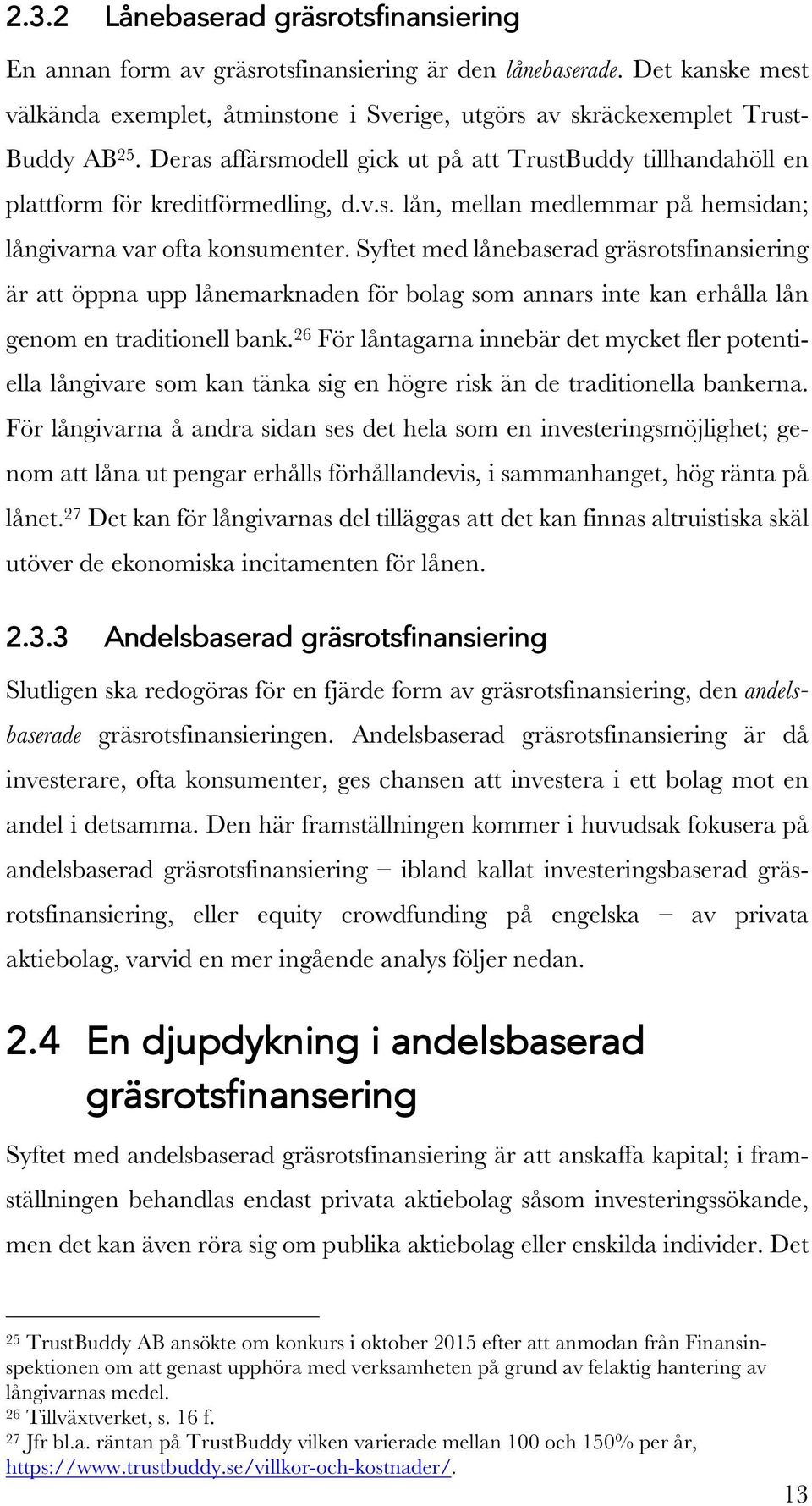 Syftet med lånebaserad gräsrotsfinansiering är att öppna upp lånemarknaden för bolag som annars inte kan erhålla lån genom en traditionell bank.