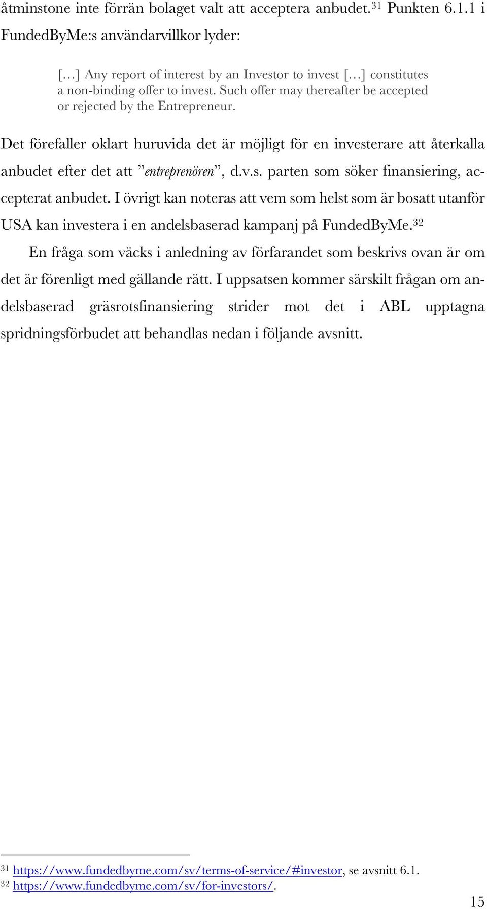 I övrigt kan noteras att vem som helst som är bosatt utanför USA kan investera i en andelsbaserad kampanj på FundedByMe.