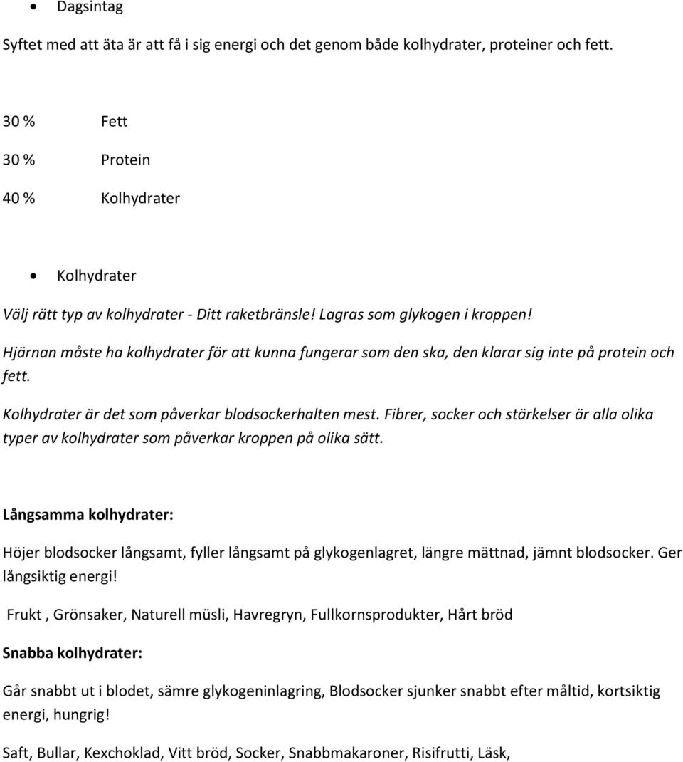 Hjärnan måste ha kolhydrater för att kunna fungerar som den ska, den klarar sig inte på protein och fett. Kolhydrater är det som påverkar blodsockerhalten mest.