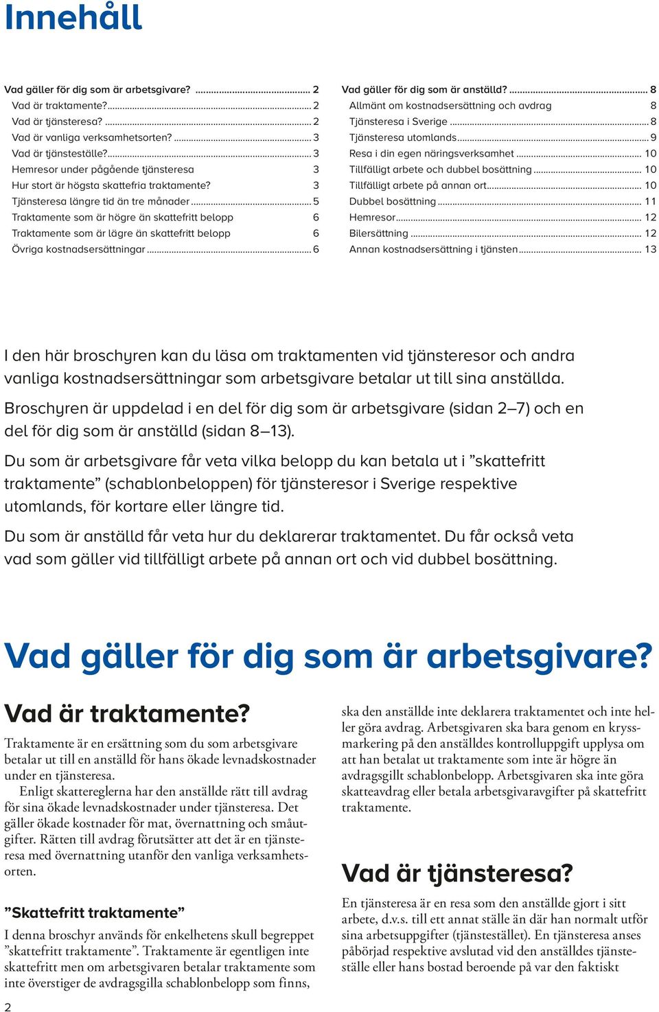 ..5 Traktamente som är högre än skatte fritt belopp 6 Traktamente som är lägre än skattefritt belopp 6 Övriga kostnadsersättningar...6 Vad gäller för dig som är anställd?