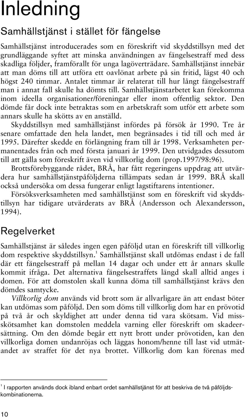 Antalet timmar är relaterat till hur långt fängelsestraff man i annat fall skulle ha dömts till. Samhällstjänstarbetet kan förekomma inom ideella organisationer/föreningar eller inom offentlig sektor.