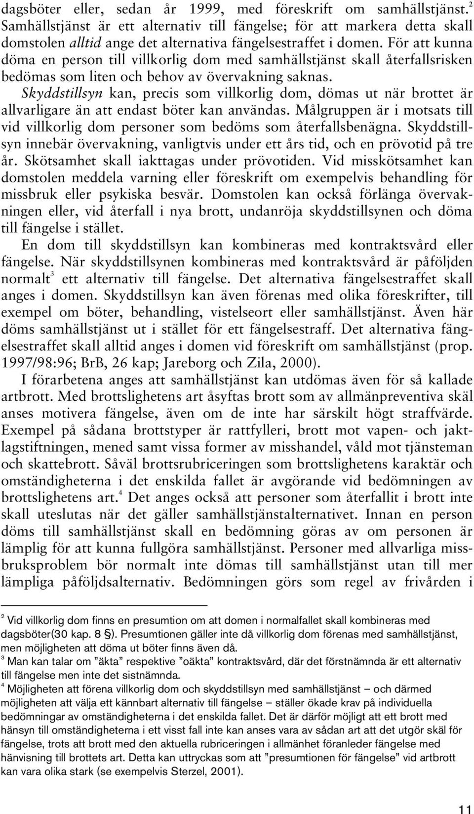 För att kunna döma en person till villkorlig dom med samhällstjänst skall återfallsrisken bedömas som liten och behov av övervakning saknas.