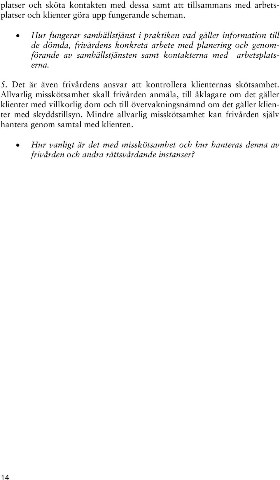 arbetsplatserna. 5. Det är även frivårdens ansvar att kontrollera klienternas skötsamhet.