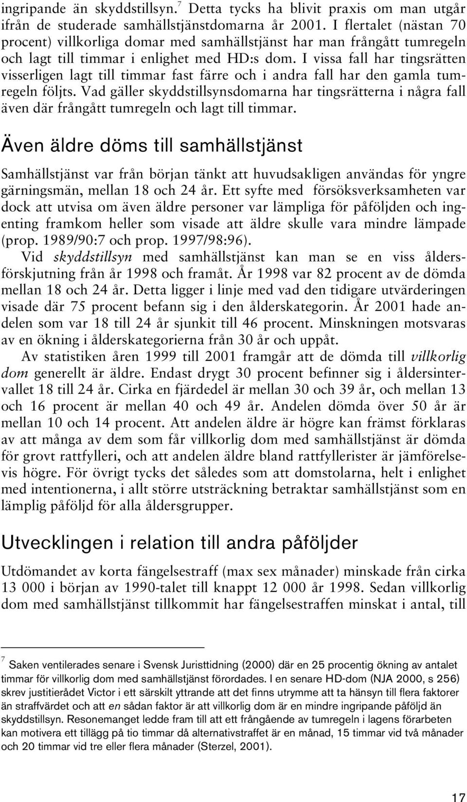 I vissa fall har tingsrätten visserligen lagt till timmar fast färre och i andra fall har den gamla tumregeln följts.