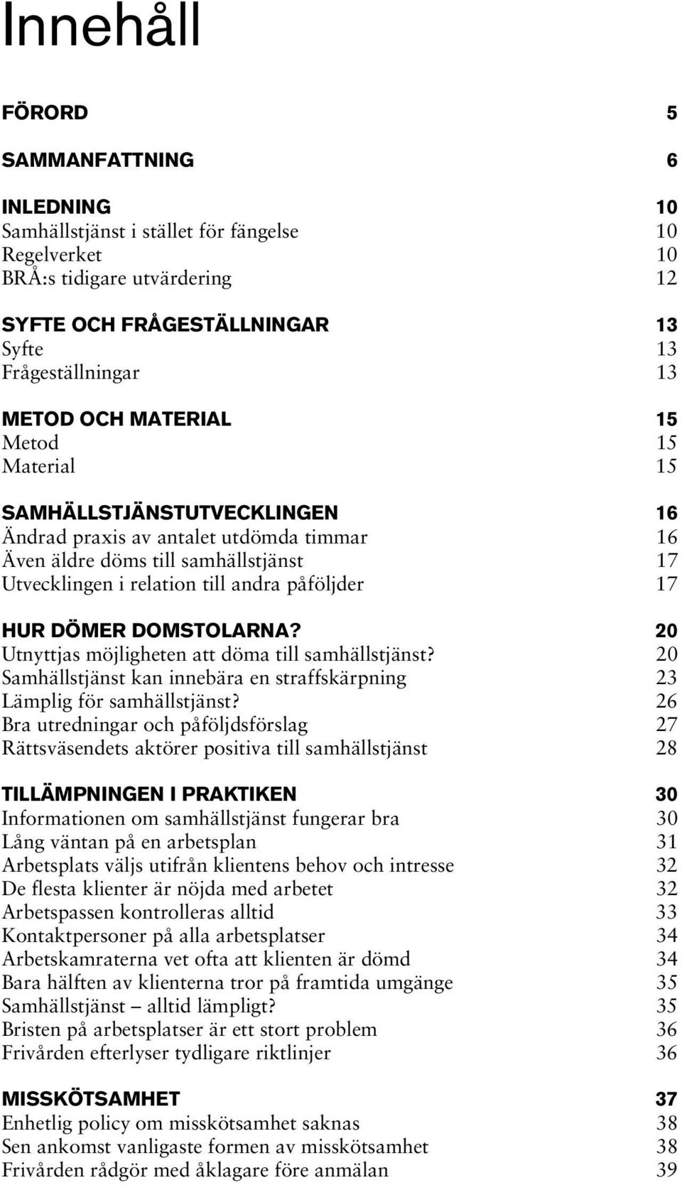 HUR DÖMER DOMSTOLARNA? 20 Utnyttjas möjligheten att döma till samhällstjänst? 20 Samhällstjänst kan innebära en straffskärpning 23 Lämplig för samhällstjänst?