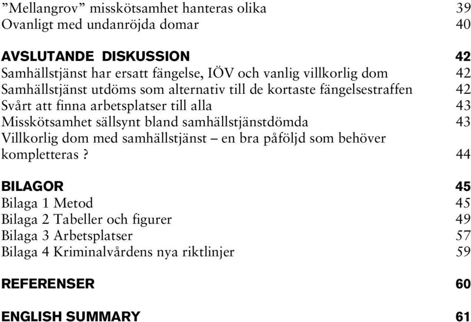 Misskötsamhet sällsynt bland samhällstjänstdömda 43 Villkorlig dom med samhällstjänst en bra påföljd som behöver kompletteras?