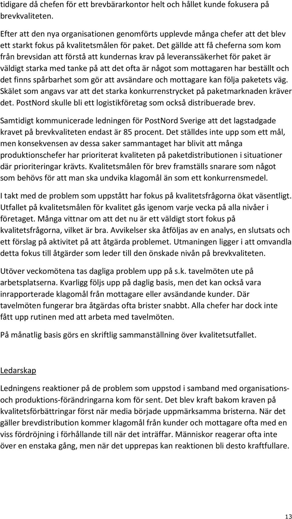 Det gällde att få cheferna som kom från brevsidan att förstå att kundernas krav på leveranssäkerhet för paket är väldigt starka med tanke på att det ofta är något som mottagaren har beställt och det