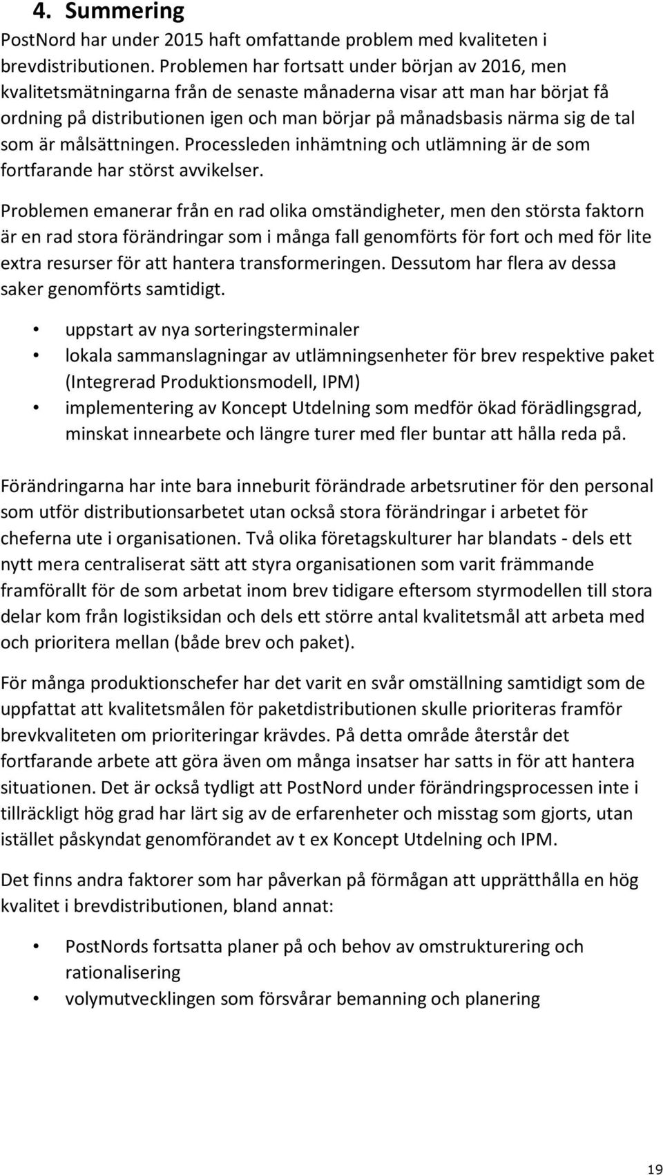 tal som är målsättningen. Processleden inhämtning och utlämning är de som fortfarande har störst avvikelser.