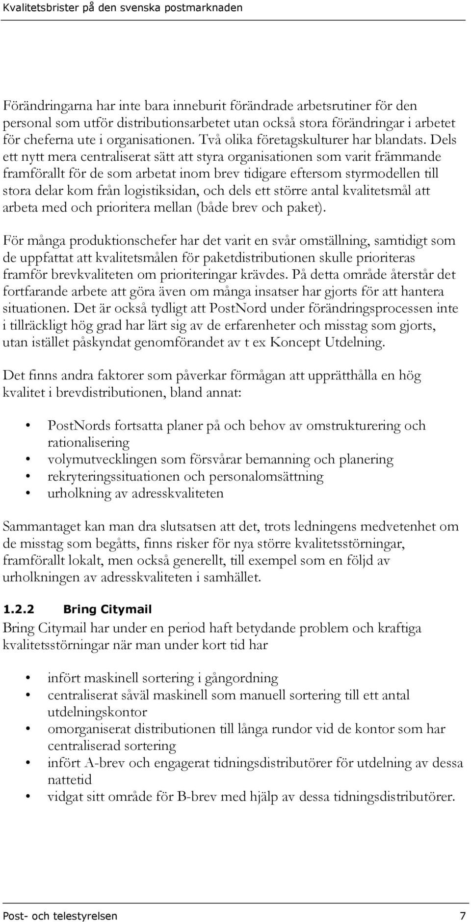 Dels ett nytt mera centraliserat sätt att styra organisationen som varit främmande framförallt för de som arbetat inom brev tidigare eftersom styrmodellen till stora delar kom från logistiksidan, och