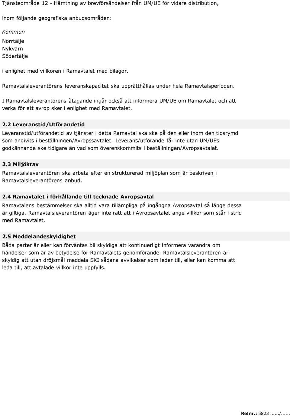 I Ramavtalsleverantörens åtagande ingår också att informera UM/UE om Ramavtalet och att verka för att avrop sker i enlighet med Ramavtalet. 2.