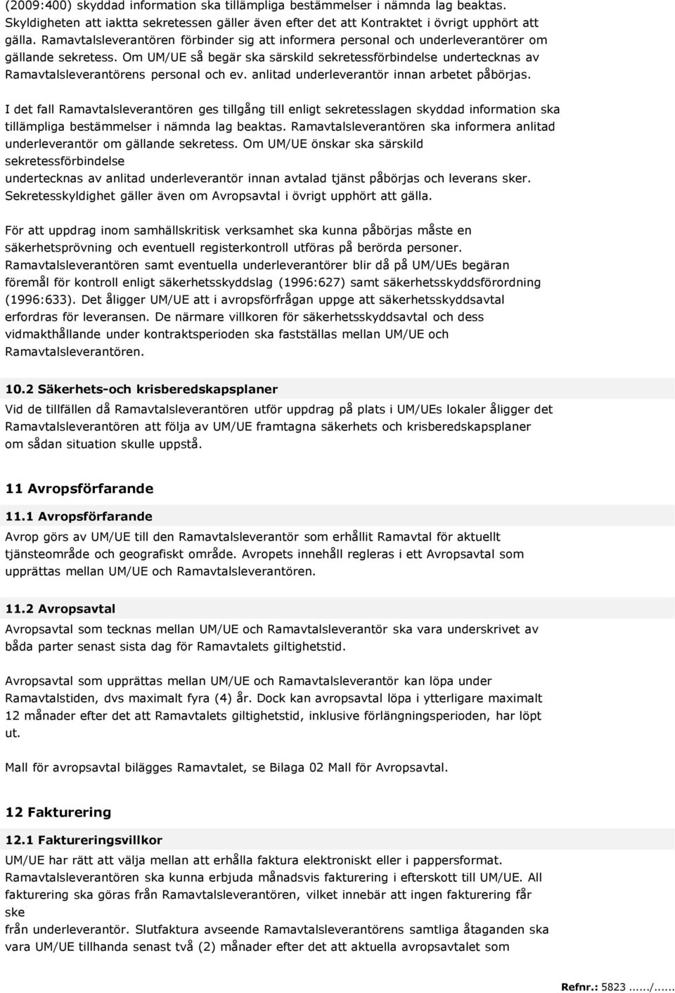 Om UM/UE så begär ska särskild sekretessförbindelse undertecknas av Ramavtalsleverantörens personal och ev. anlitad underleverantör innan arbetet påbörjas.