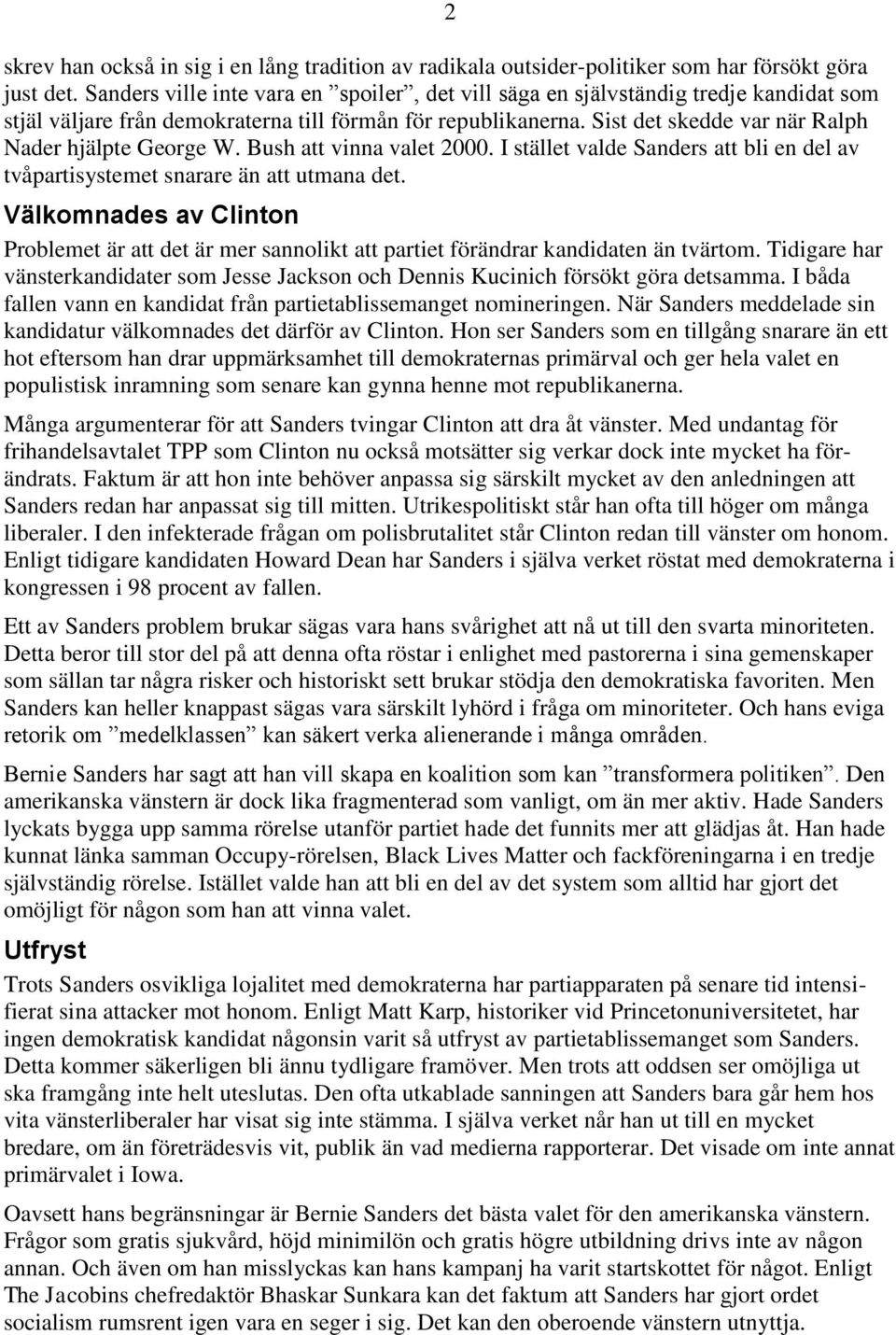 Sist det skedde var när Ralph Nader hjälpte George W. Bush att vinna valet 2000. I stället valde Sanders att bli en del av tvåpartisystemet snarare än att utmana det.