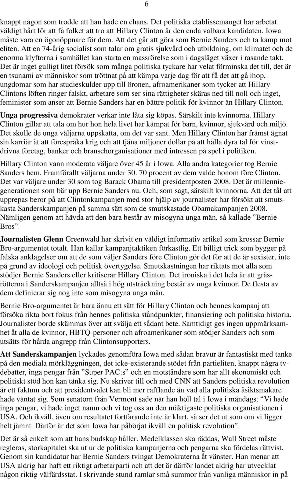 Att en 74-årig socialist som talar om gratis sjukvård och utbildning, om klimatet och de enorma klyftorna i samhället kan starta en massrörelse som i dagsläget växer i rasande takt.