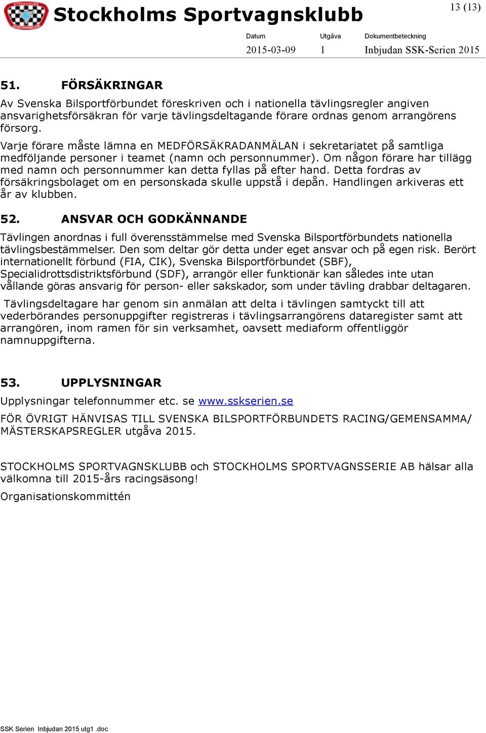 Om någon förare har tillägg med namn och personnummer kan detta fyllas på efter hand. Detta fordras av försäkringsbolaget om en personskada skulle uppstå i depån.