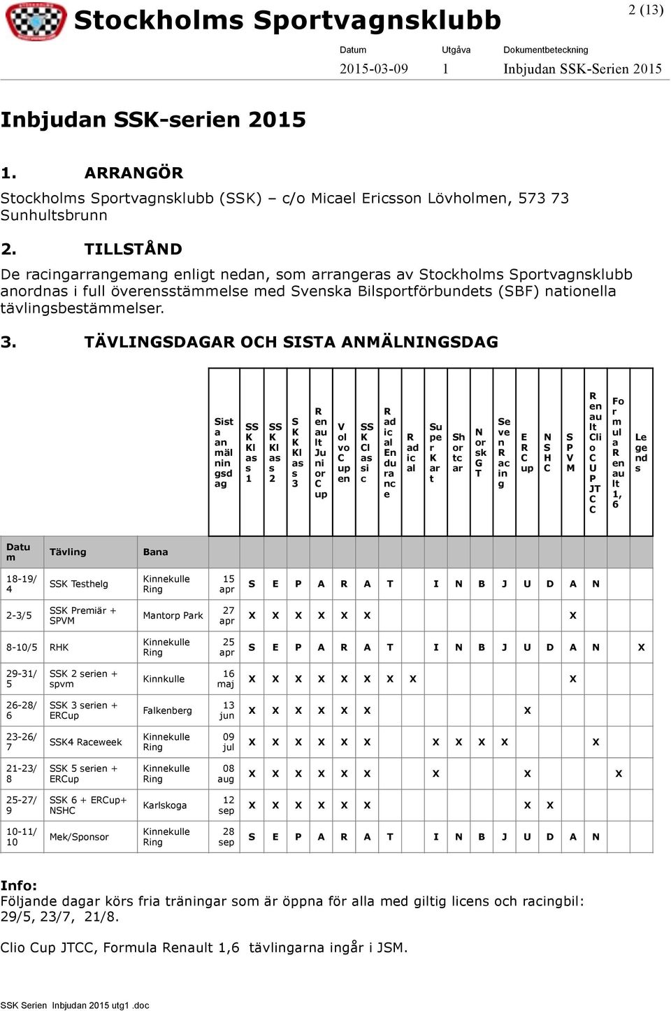 TÄVLINGSDAGA OH SISTA ANMÄLNINGSDAG Sist a an mäl nin gsd ag SS K Kl as s 1 SS K Kl as s 2 S K K Kl as s 3 en au lt Ju ni or up V ol vo up en SS K l as si c ad ic al En du ra nc e ad ic al Su pe r K