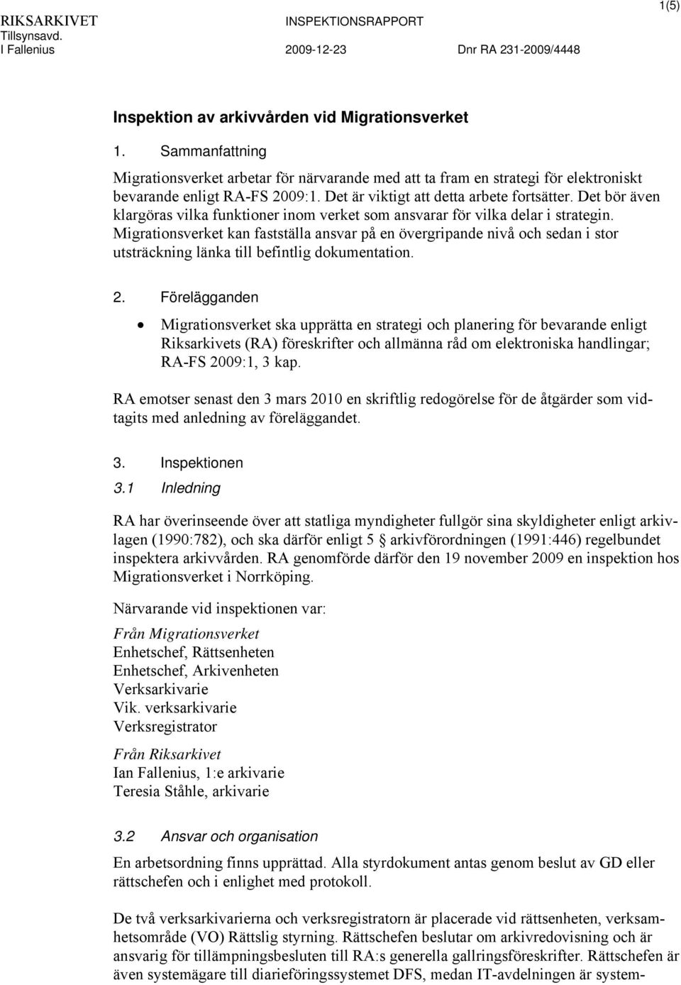 Migrationsverket kan fastställa ansvar på en övergripande nivå och sedan i stor utsträckning länka till befintlig dokumentation. 2.