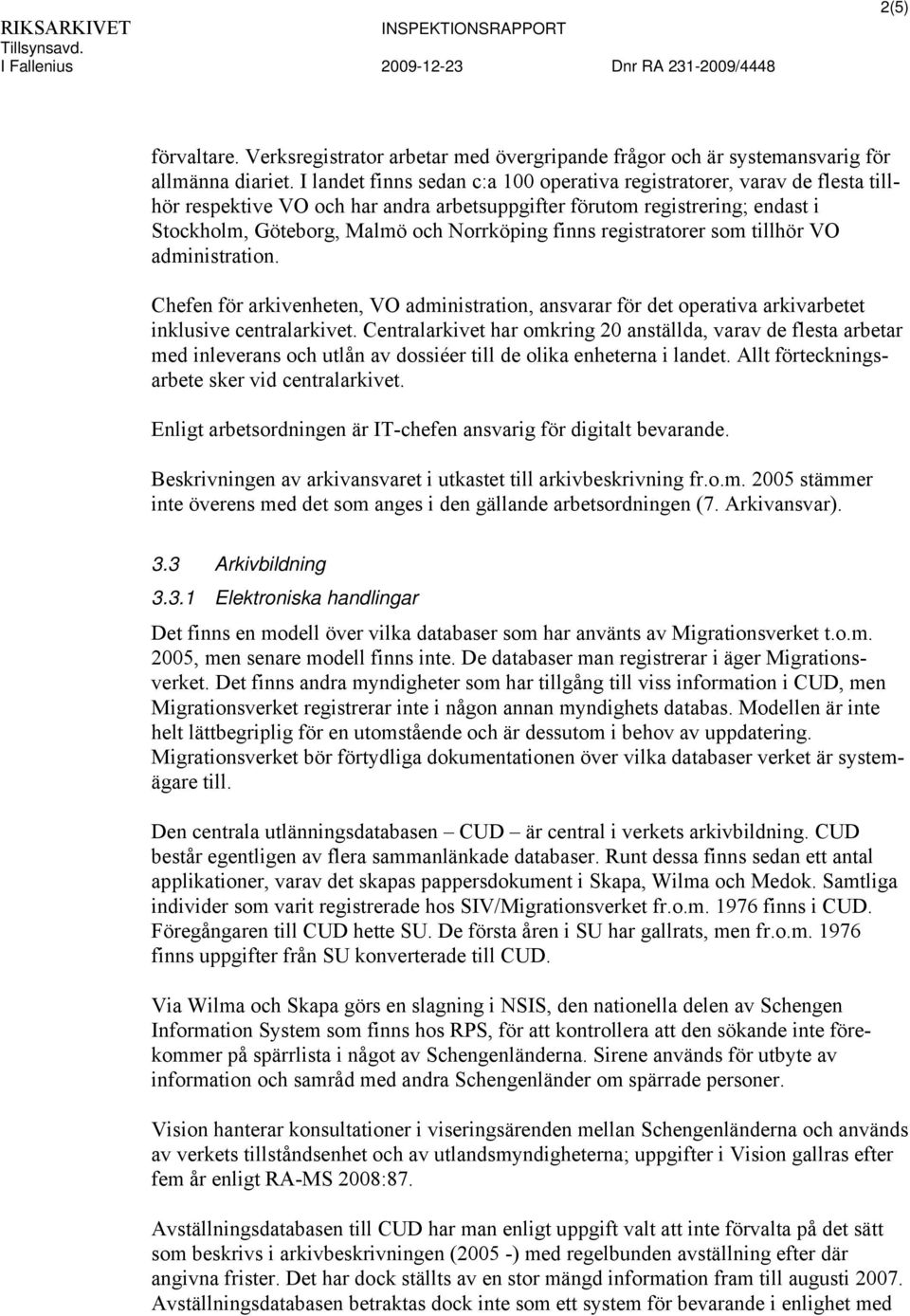 finns registratorer som tillhör VO administration. Chefen för arkivenheten, VO administration, ansvarar för det operativa arkivarbetet inklusive centralarkivet.