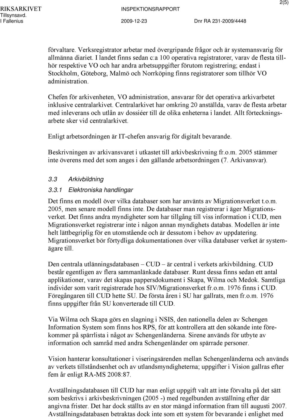 finns registratorer som tillhör VO administration. Chefen för arkivenheten, VO administration, ansvarar för det operativa arkivarbetet inklusive centralarkivet.