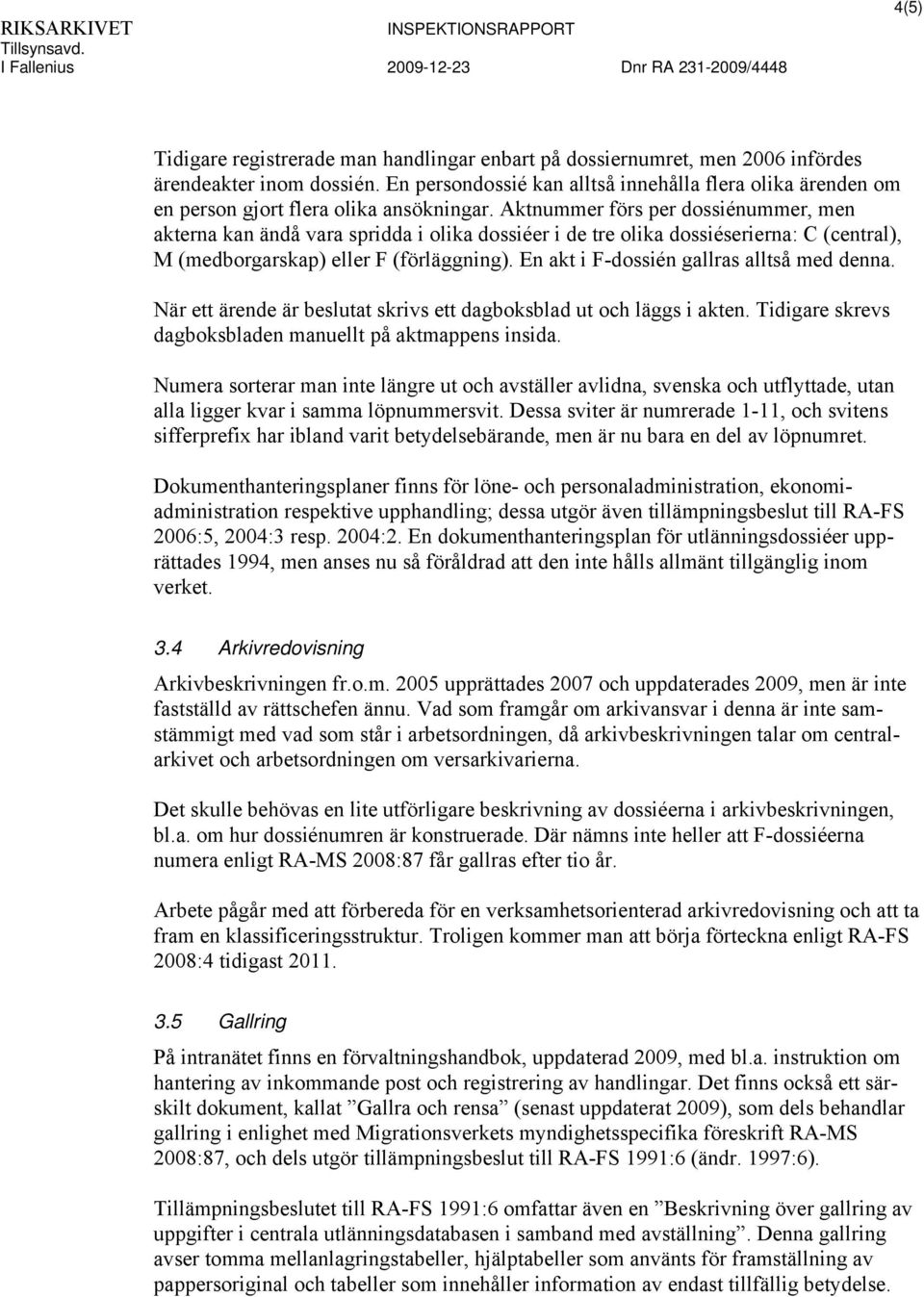 Aktnummer förs per dossiénummer, men akterna kan ändå vara spridda i olika dossiéer i de tre olika dossiéserierna: C (central), M (medborgarskap) eller F (förläggning).