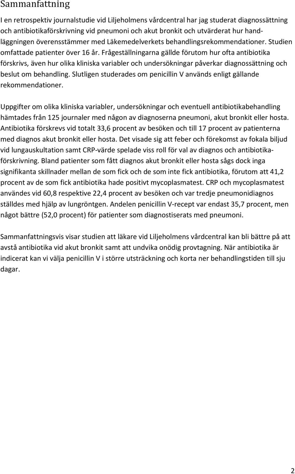 Frågeställningarna gällde förutom hur ofta antibiotika förskrivs, även hur olika kliniska variabler och undersökningar påverkar diagnossättning och beslut om behandling.