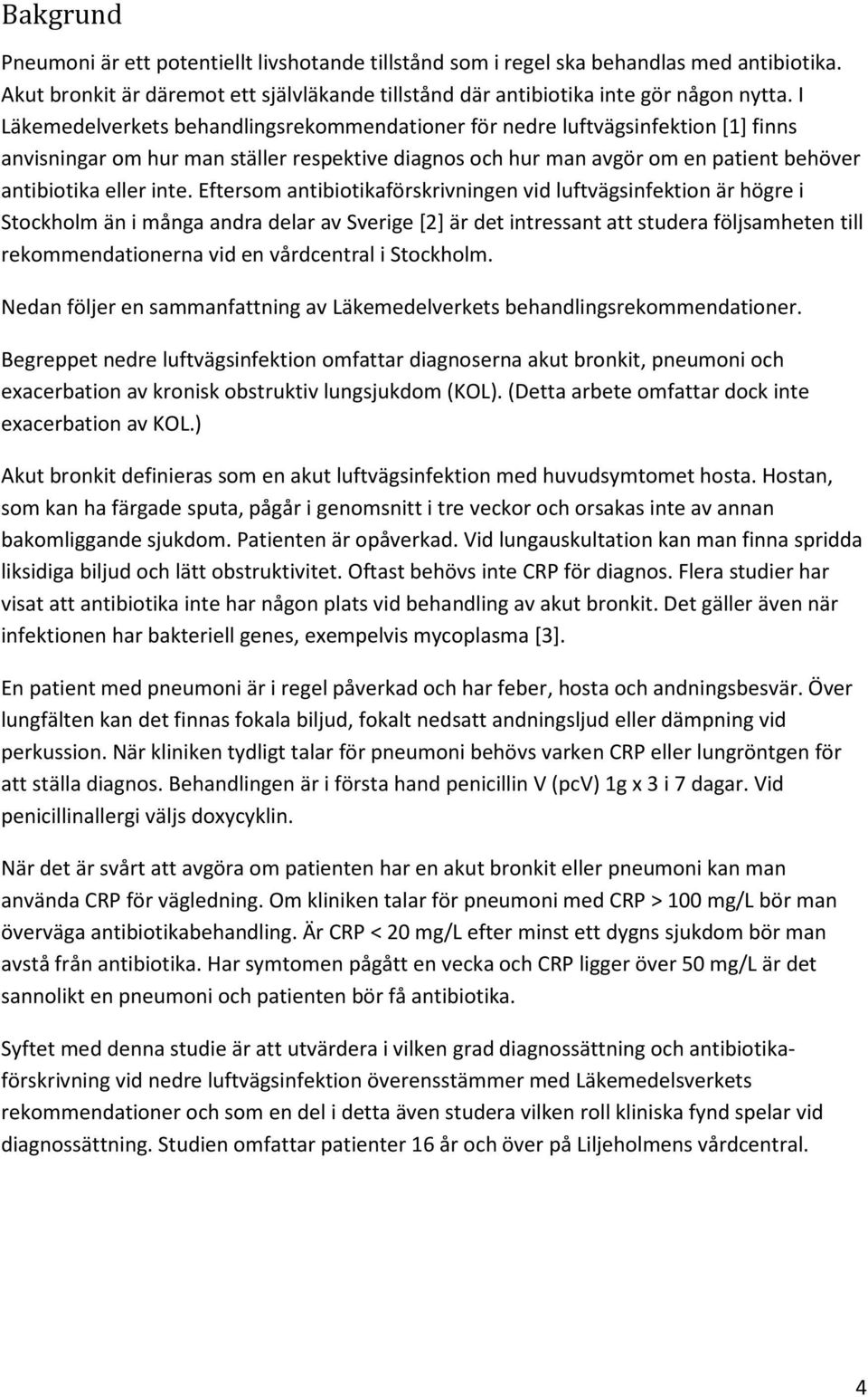 Eftersom antibiotikaförskrivningen vid luftvägsinfektion är högre i Stockholm än i många andra delar av Sverige [2] är det intressant att studera följsamheten till rekommendationerna vid en