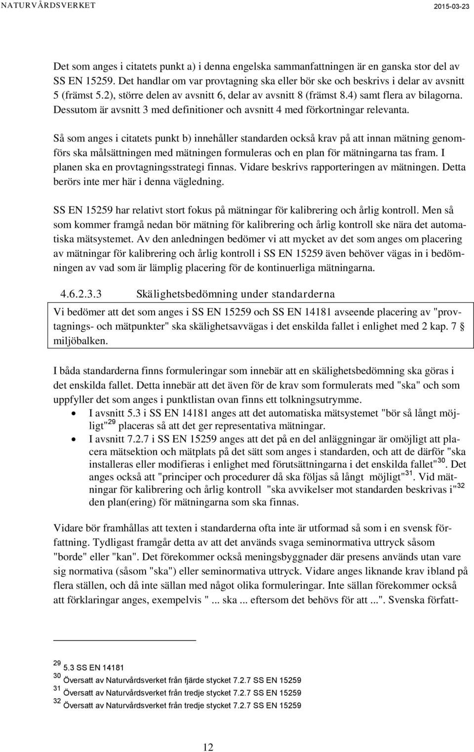 Så som anges i citatets punkt b) innehåller standarden också krav på att innan mätning genomförs ska målsättningen med mätningen formuleras och en plan för mätningarna tas fram.