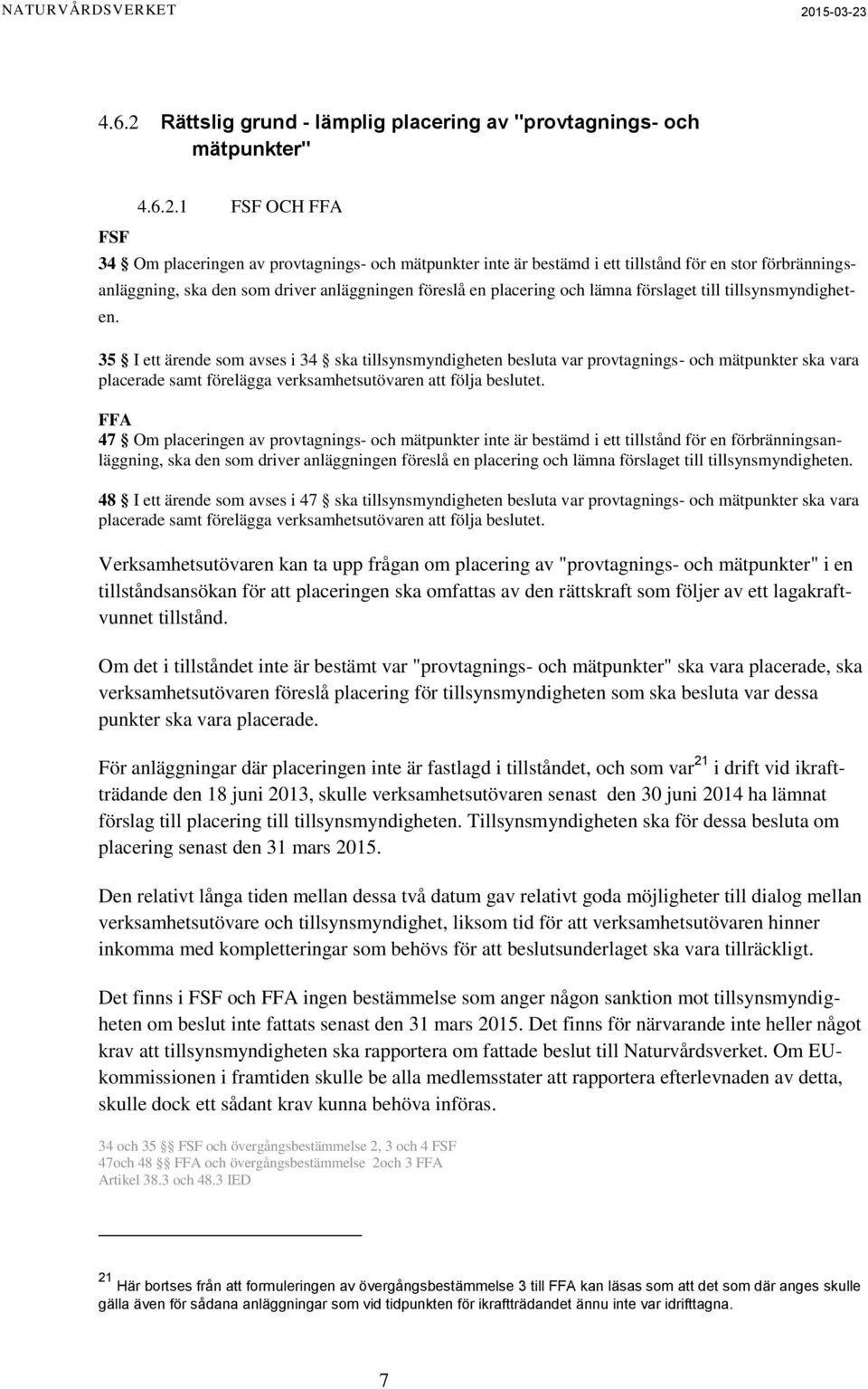 1 FSF OCH FFA 34 Om placeringen av provtagnings- och mätpunkter inte är bestämd i ett tillstånd för en stor förbränningsanläggning, ska den som driver anläggningen föreslå en placering och lämna