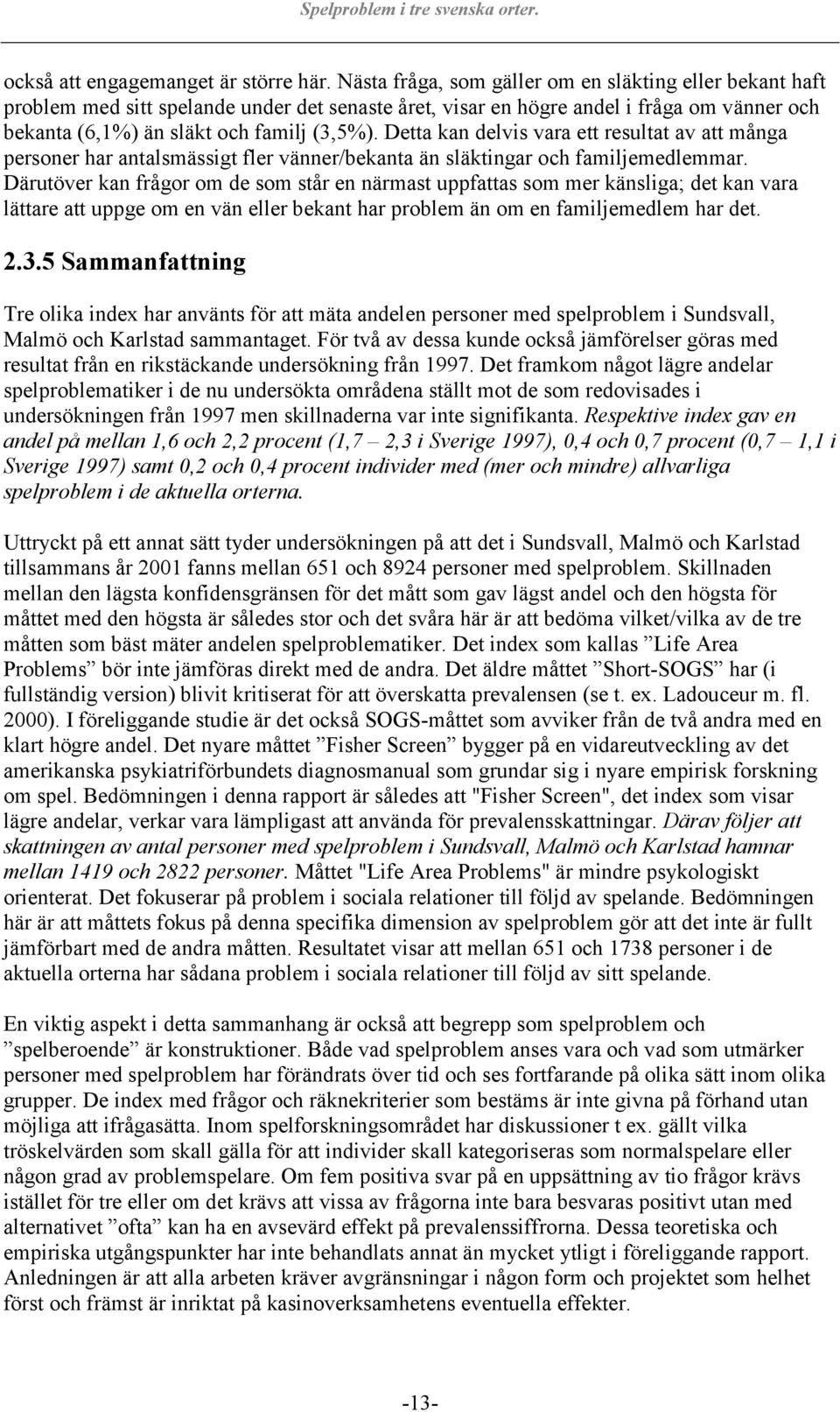 Detta kan delvis vara ett resultat av att många personer har antalsmässigt fler vänner/bekanta än släktingar och familjemedlemmar.