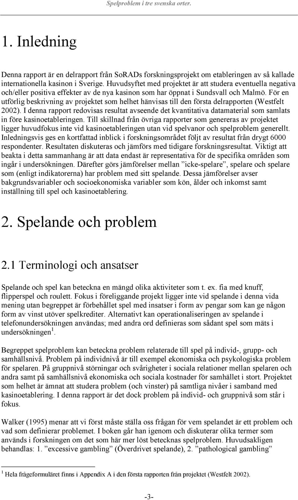 För en utförlig beskrivning av projektet som helhet hänvisas till den första delrapporten (Westfelt 2002).