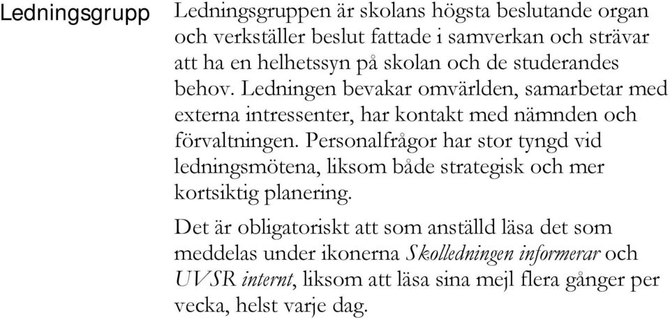 Personalfrågor har stor tyngd vid ledningsmötena, liksom både strategisk och mer kortsiktig planering.