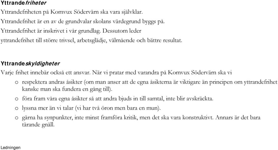 När vi pratar med varandra på Komvux Södervärn ska vi o respektera andras åsikter (om man anser att de egna åsikterna är viktigare än principen om yttrandefrihet kanske man ska fundera en gång till).