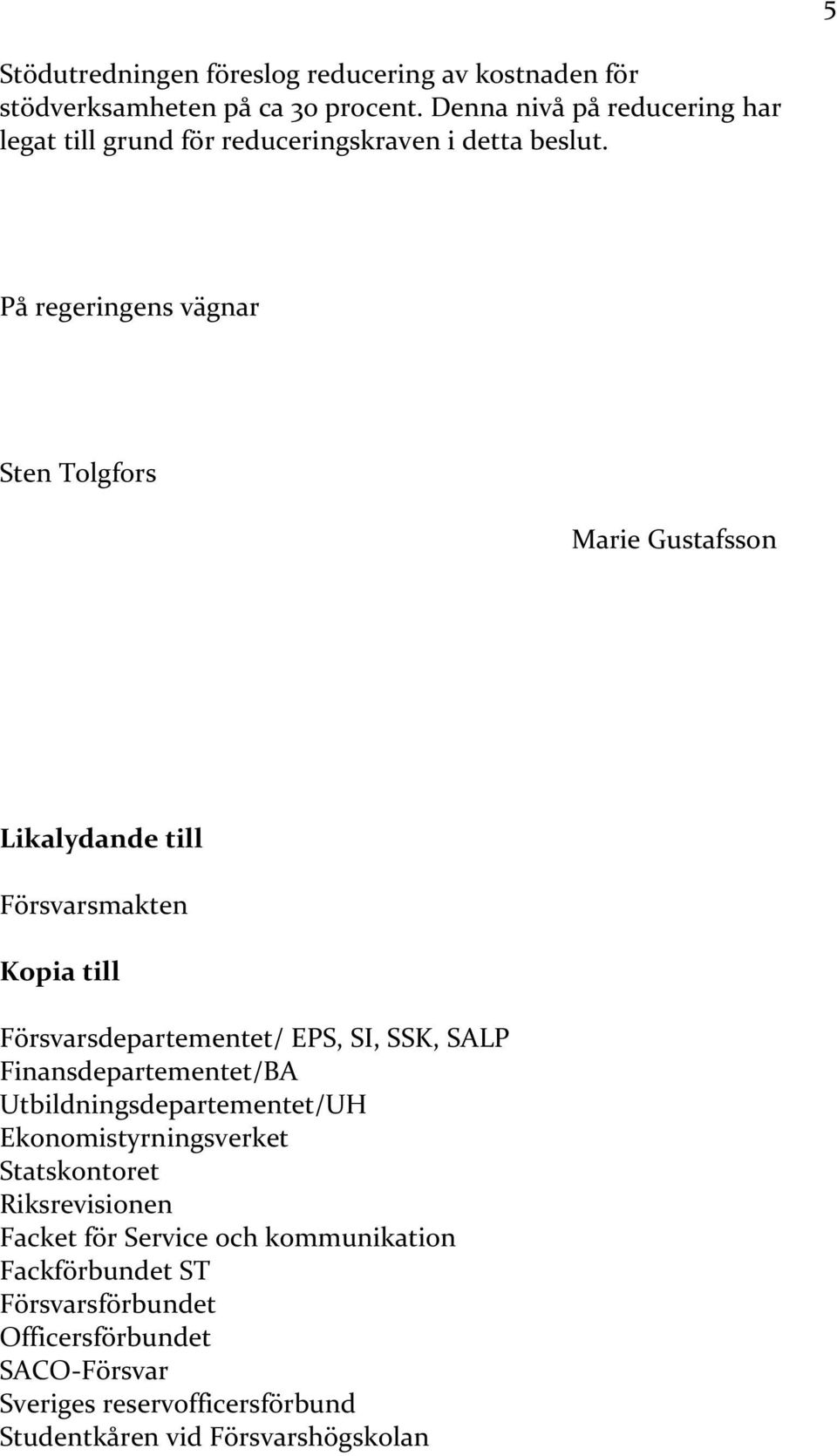 På regeringens vägnar Sten Tolgfors Marie Gustafsson Likalydande till Försvarsmakten Kopia till Försvarsdepartementet/ EPS, SI, SSK, SALP