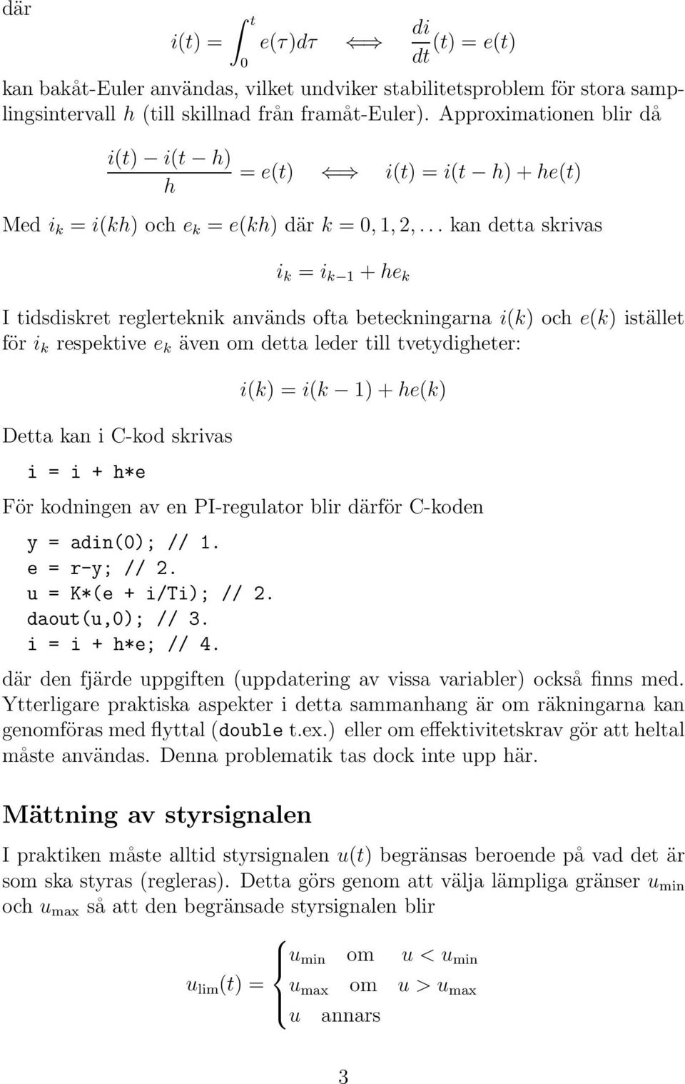 .. kan detta skrivas i k = i k 1 +e k I tidsdiskret reglerteknik används ofta beteckningarna i(k) oc e(k) istället för i k respektive e k även om detta leder till tvetydigeter: Detta kan i C-kod