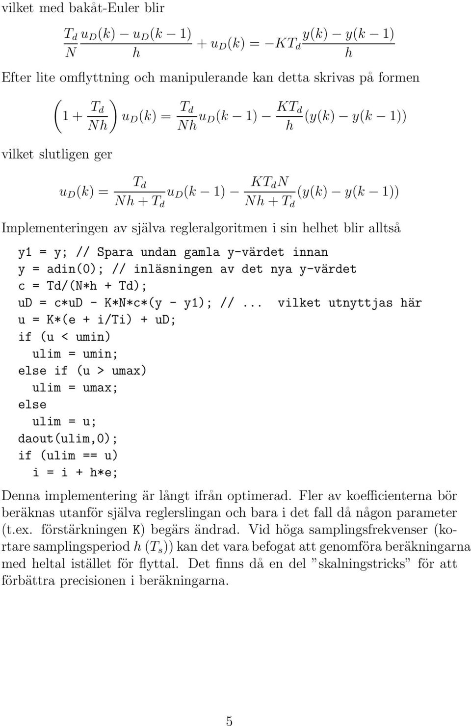 adin(); // inläsningen av det nya y-värdet c = Td/(N* + Td); ud = c*ud - K*N*c*(y - y1); //.