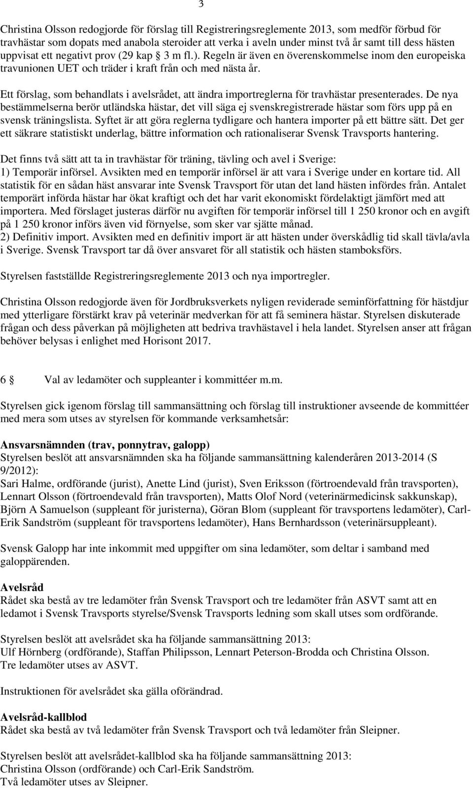 Ett förslag, som behandlats i avelsrådet, att ändra importreglerna för travhästar presenterades.