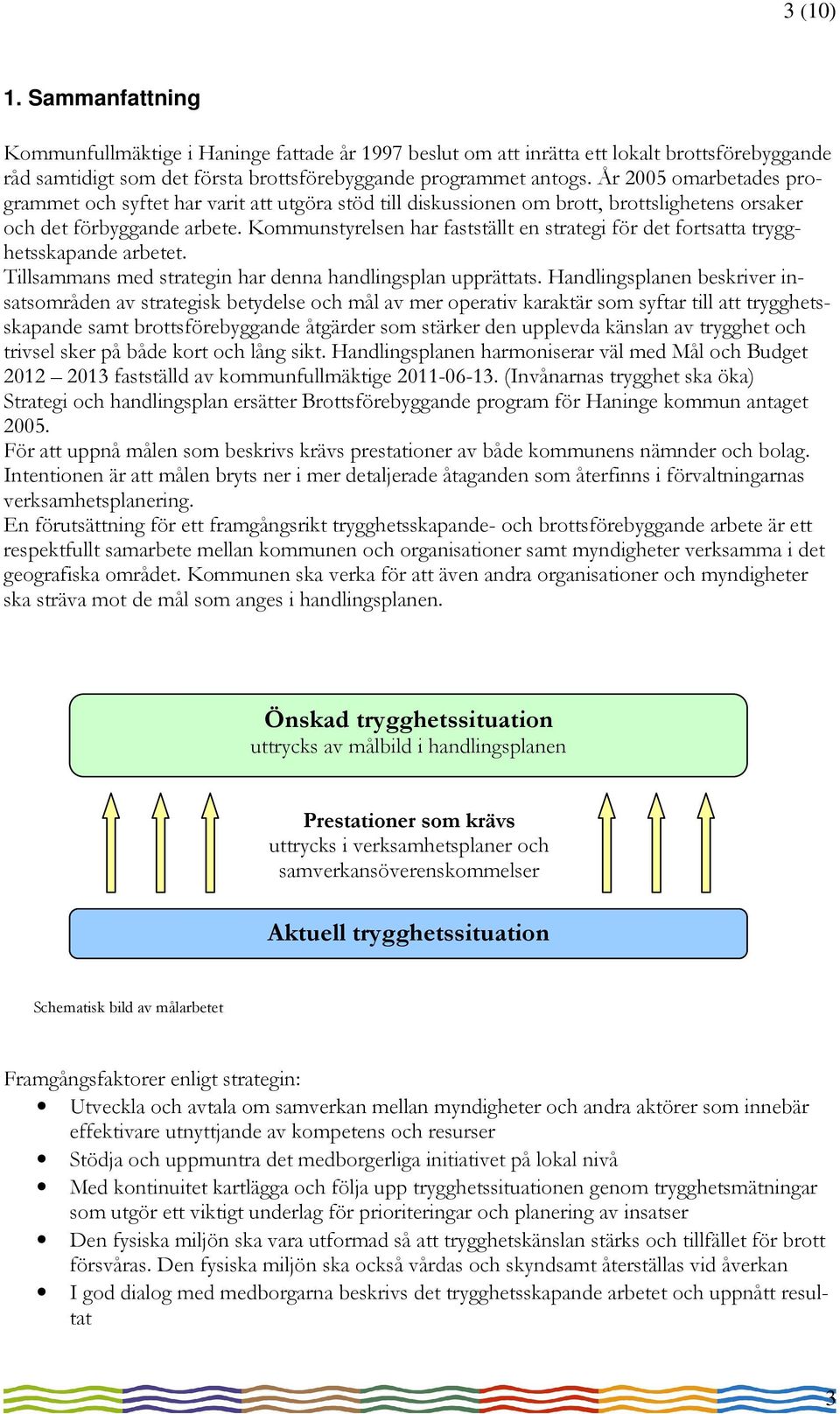 Kommunstyrelsen har fastställt en strategi för det fortsatta trygghetsskapande arbetet. Tillsammans med strategin har denna handlingsplan upprättats.