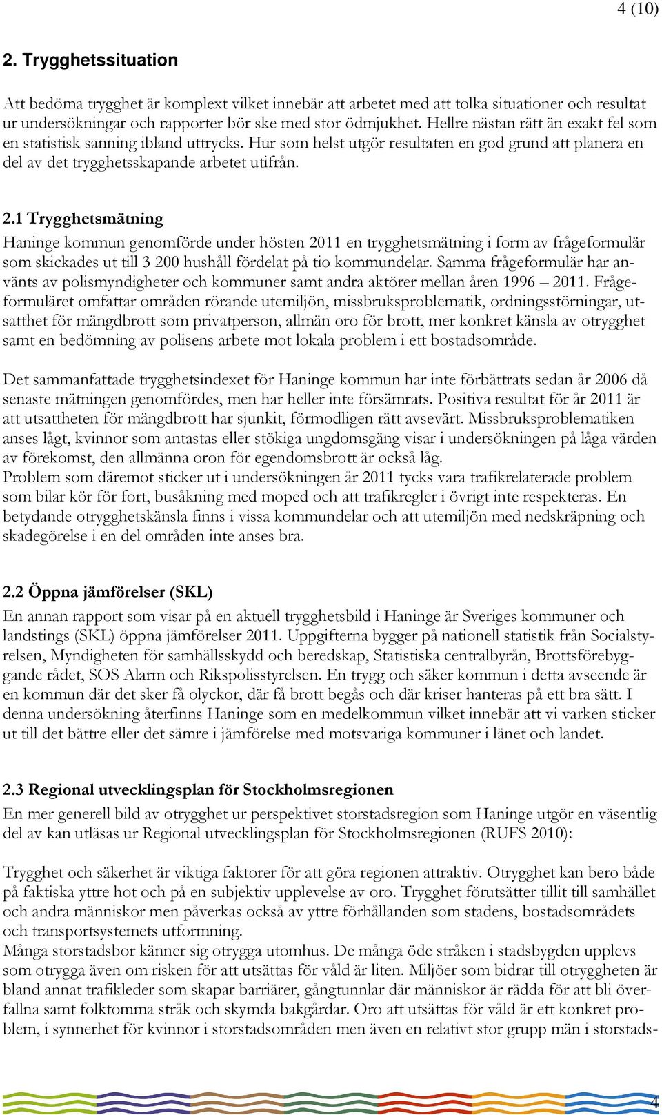 1 Trygghetsmätning Haninge kommun genomförde under hösten 2011 en trygghetsmätning i form av frågeformulär som skickades ut till 3 200 hushåll fördelat på tio kommundelar.