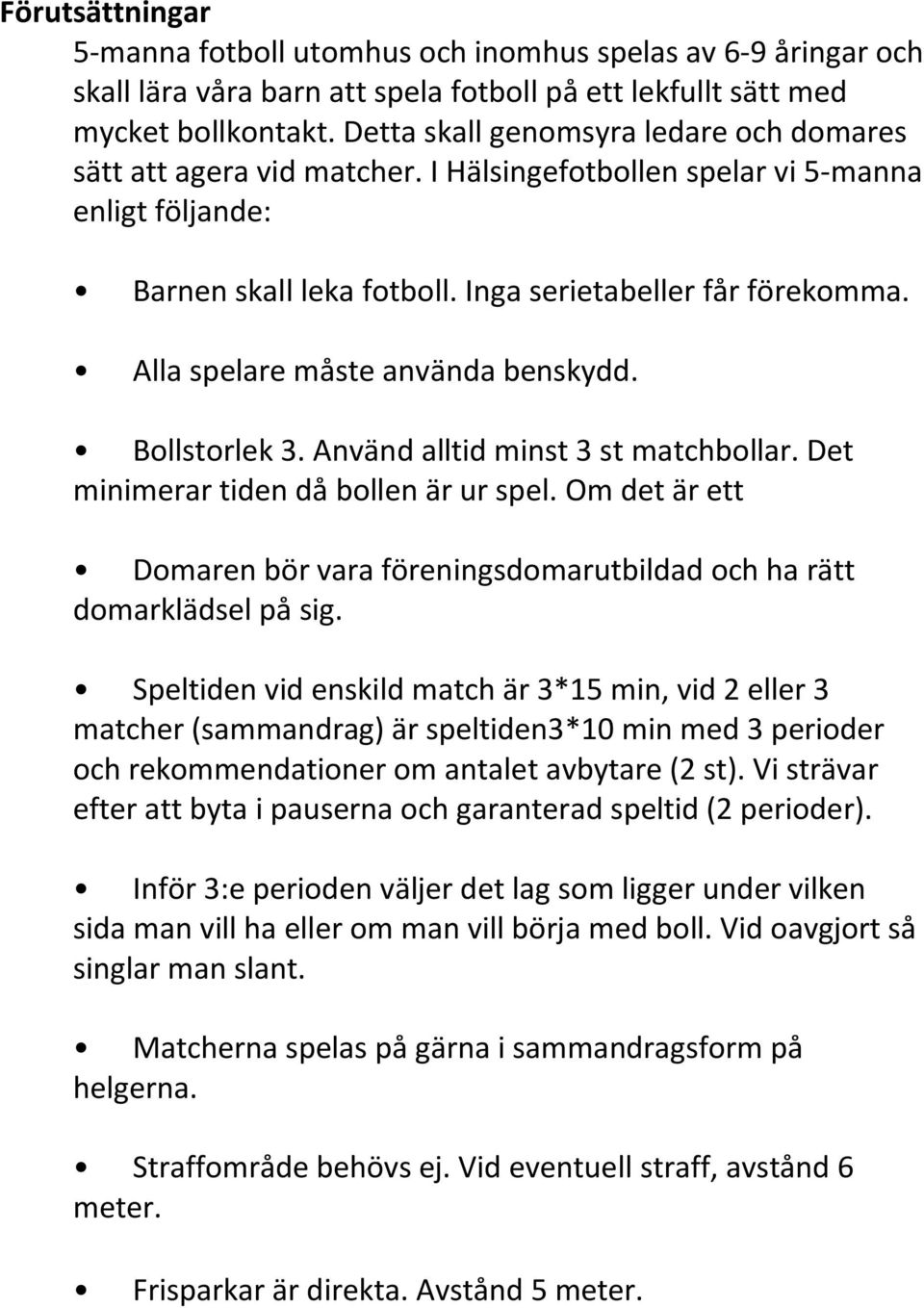 Alla spelare måste använda benskydd. Bollstorlek 3. Använd alltid minst 3 st matchbollar. Det minimerar tiden då bollen är ur spel.