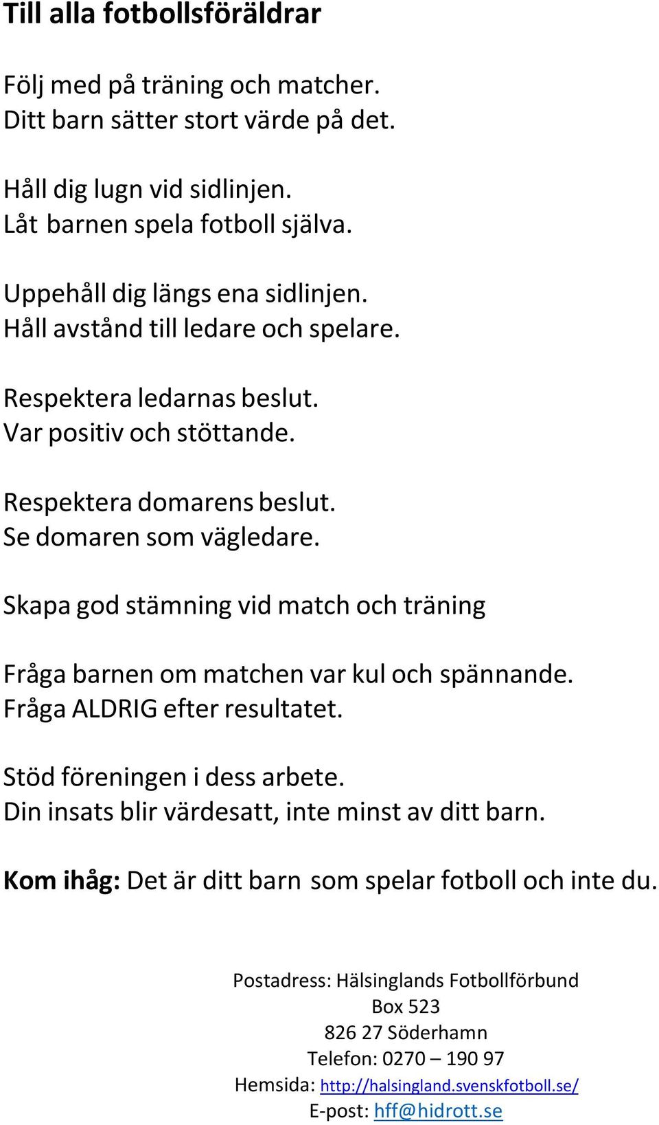 Skapa god stämning vid match och träning Fråga barnen om matchen var kul och spännande. Fråga ALDRIG efter resultatet. Stöd föreningen i dess arbete.