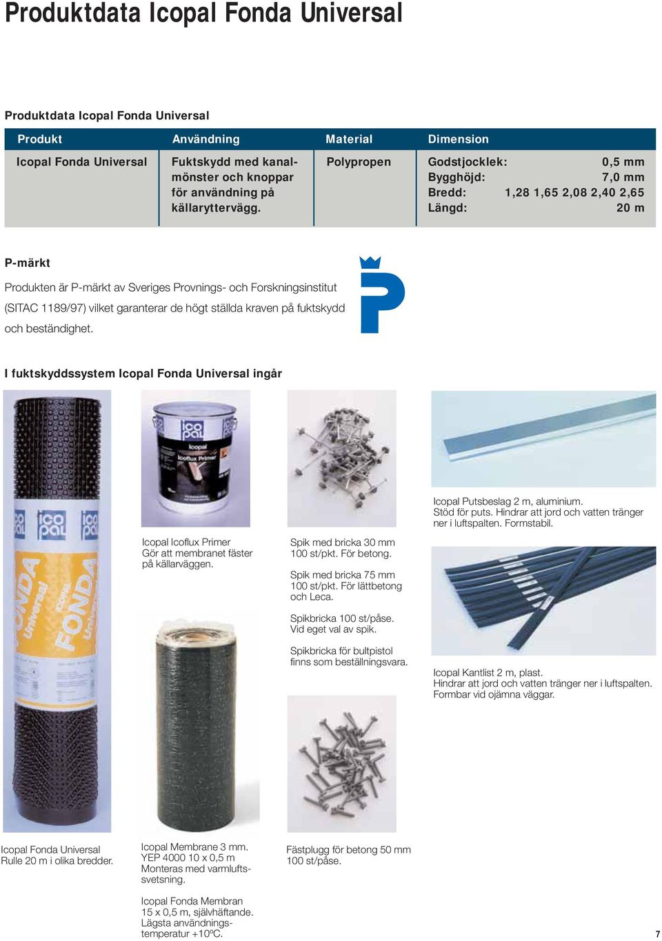 Polypropen Godstjocklek: 0,5 mm Bygghöjd: 7,0 mm Bredd: 1,28 1,65 2,08 2,40 2,65 Längd: 20 m P-märkt Produkten är P-märkt av Sveriges Provnings- och Forskningsinstitut (SITAC 1189/97) vilket