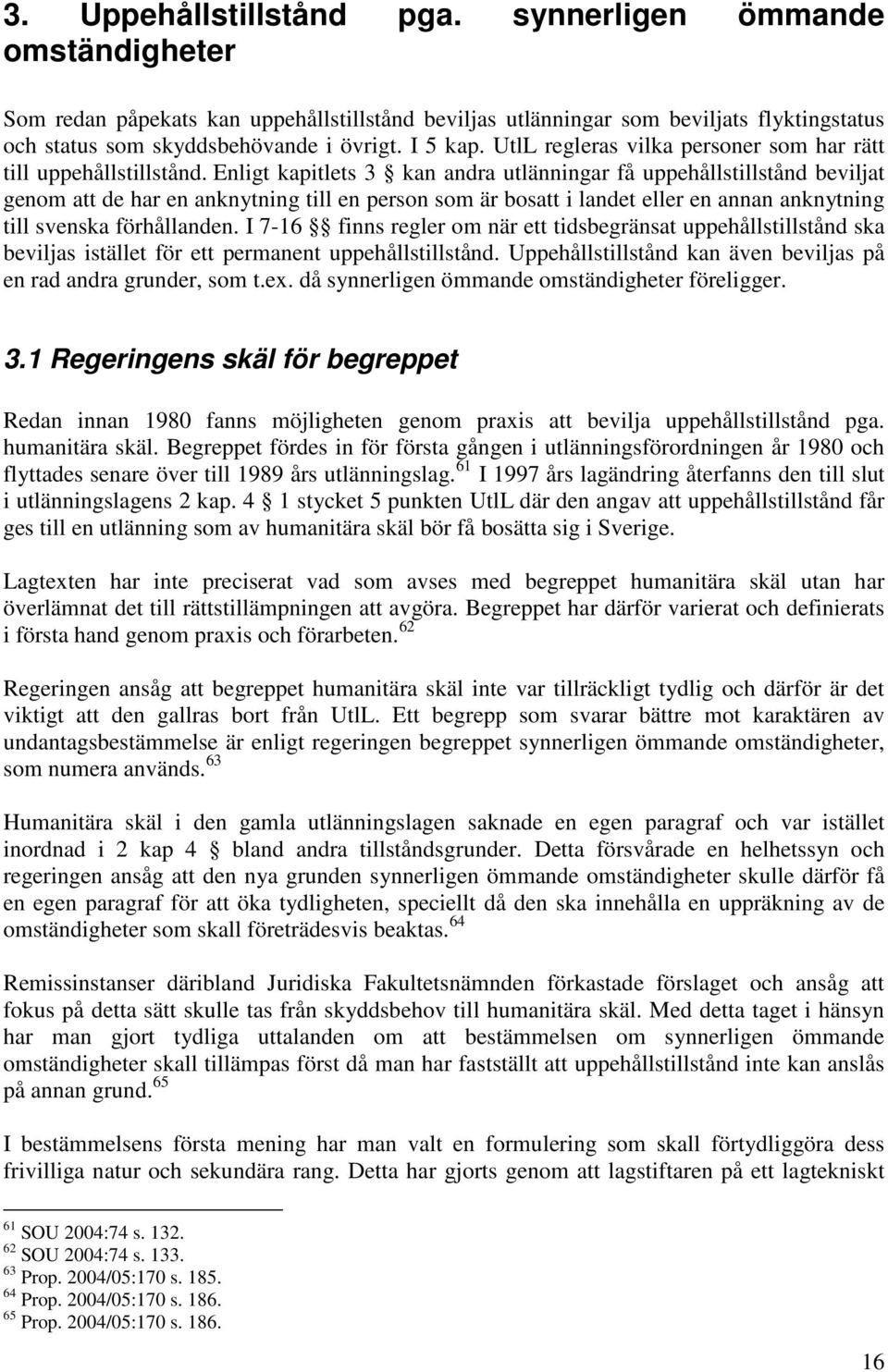 Enligt kapitlets 3 kan andra utlänningar få uppehållstillstånd beviljat genom att de har en anknytning till en person som är bosatt i landet eller en annan anknytning till svenska förhållanden.