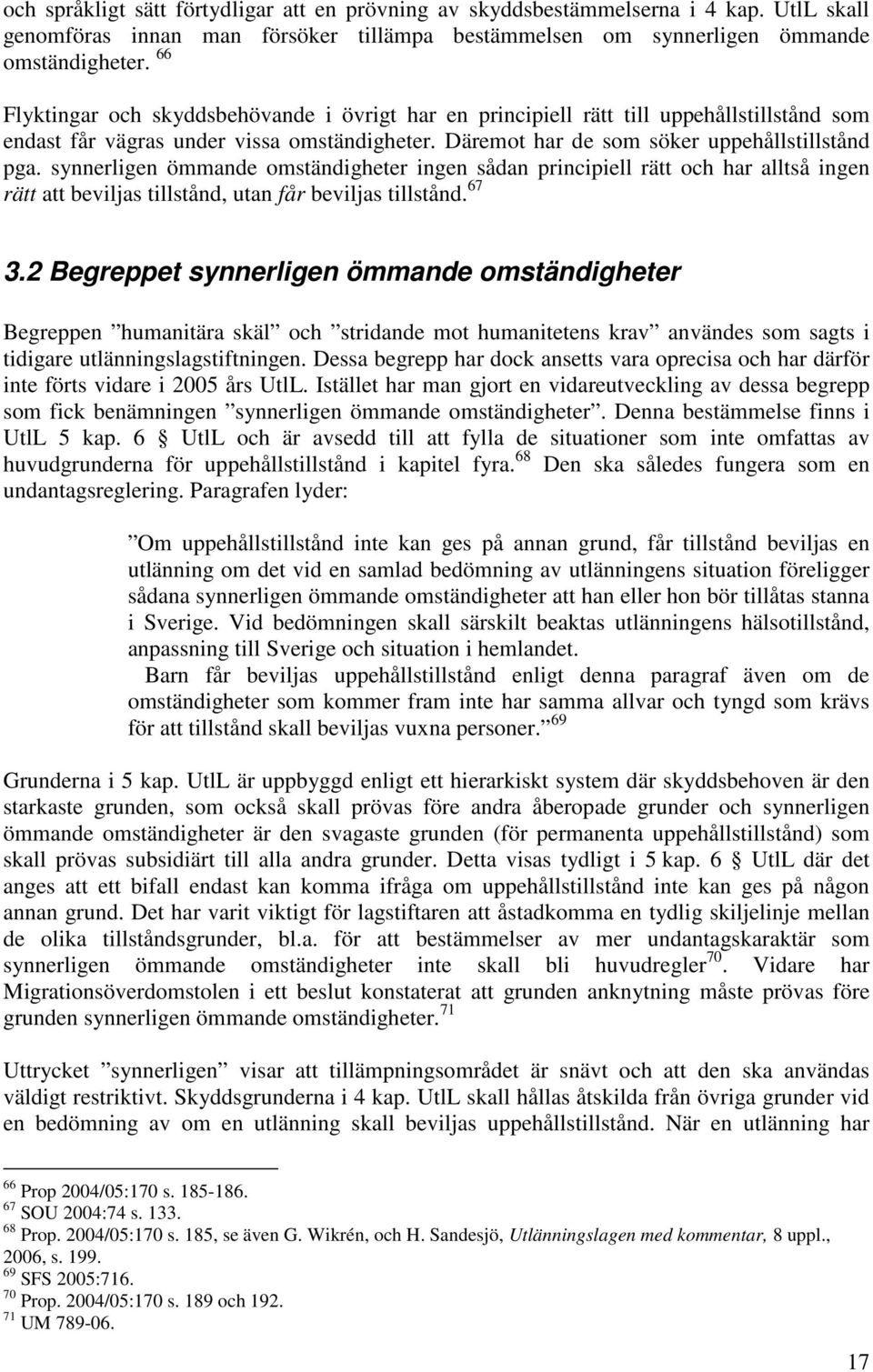 synnerligen ömmande omständigheter ingen sådan principiell rätt och har alltså ingen rätt att beviljas tillstånd, utan får beviljas tillstånd. 67 3.